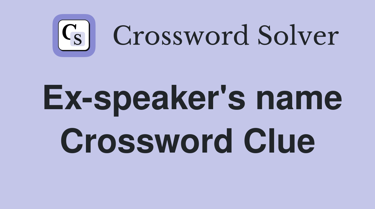 Exspeaker's name Crossword Clue Answers Crossword Solver